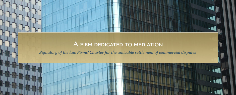 A firm dedicated to mediation: Signatory of the law Firms' Charter for the amicable settlement of commercial disputes